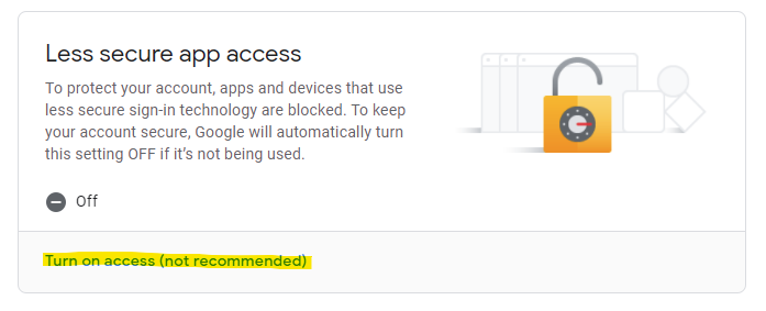 Go to Less secure app access and click on Turn on access
